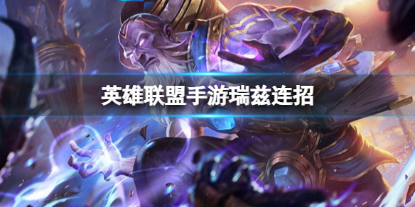 【搬砖攻略】英雄联盟手游瑞兹连招游戏攻略_手游下载 第1张 【搬砖攻略】英雄联盟手游瑞兹连招游戏攻略_手游下载 第1张