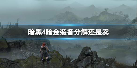 【快爆攻略】《暗黑4》暗金装备分解还是卖选择介绍游戏攻略_手游下载 第1张 【快爆攻略】《暗黑4》暗金装备分解还是卖选择介绍游戏攻略_手游下载 第1张