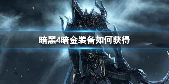 【快爆攻略】《暗黑4》暗金装备获得攻略游戏攻略_手游下载 第1张 【快爆攻略】《暗黑4》暗金装备获得攻略游戏攻略_手游下载 第1张