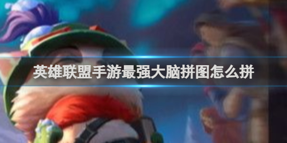 【搬砖攻略】英雄联盟手游最强大脑拼图怎么拼游戏攻略_手游下载 第1张 【搬砖攻略】英雄联盟手游最强大脑拼图怎么拼游戏攻略_手游下载 第1张