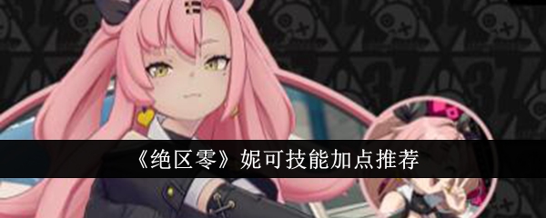【游戏攻略】绝区零妮可技能加点推荐游戏攻略_手游下载 第1张 【游戏攻略】绝区零妮可技能加点推荐游戏攻略_手游下载 第1张