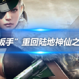 【资讯】“扳手”重回陆地神仙之境,配合小冲步无敌!游戏攻略_手游下载 第1张 【资讯】“扳手”重回陆地神仙之境,配合小冲步无敌!游戏攻略_手游下载 第1张