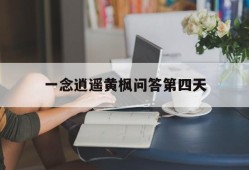 一念逍遥黄枫问答第四天(一念逍遥欧皇)