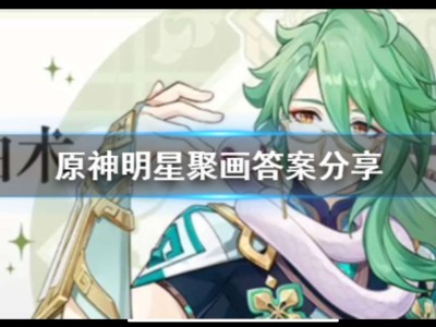 【原神搬运】《原神》明星聚画答案分享 3.6星星第一天怎么拼?游戏攻略_手游下载