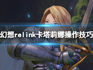 【游戏攻略】《碧蓝幻想Relink》卡塔莉娜操作技巧指南游戏攻略_手游下载