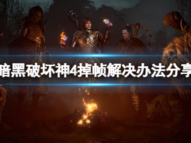 【快爆攻略】《暗黑破坏神4》掉帧怎么办？掉帧解决办法分享游戏攻略_手游下载