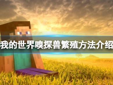 【MC爆肝组】嗅探兽怎么繁殖游戏攻略_手游下载