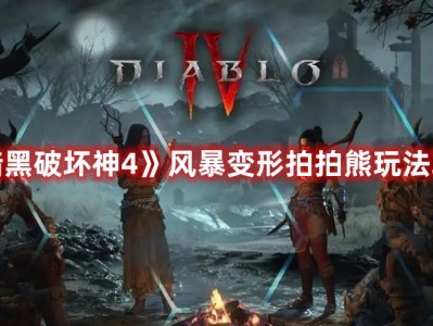 《暗黑破坏神4》风暴变形拍拍熊玩法攻略游戏攻略_手游下载