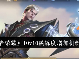 【资讯】王者荣耀10v10增加熟练度机制一览游戏攻略_手游下载