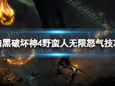 【快爆攻略】《暗黑破坏神4》野蛮人无限怒气技巧野蛮人怎么无限怒气游戏攻略_手游下载