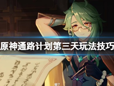 【原神搬运】《原神》通路计划之三怎么过？通路计划第三天玩法技巧游戏攻略_手游下载