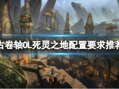 【快爆攻略】《上古卷轴OL死灵之地》配置高吗游戏攻略_手游下载
