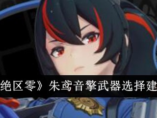 【游戏攻略】绝区零朱鸢音擎武器选择攻略游戏攻略_手游下载