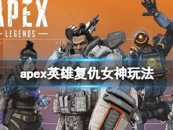 【快爆攻略】《APEX英雄》复仇女神怎么玩？复仇女神玩法游戏攻略_手游下载
