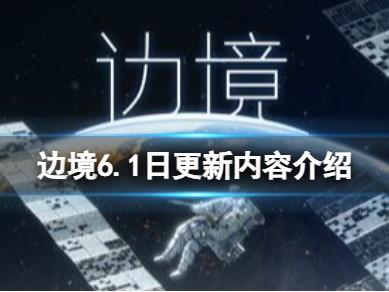 【快爆攻略】《边境》6.1日更新内容介绍 6.1日号更新了什么？游戏攻略_手游下载