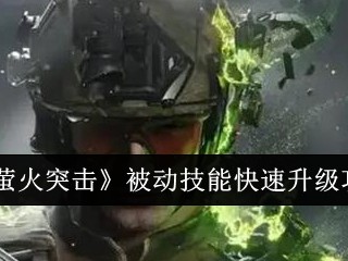 【游戏攻略】萤火突击被动技能快速升级攻略游戏攻略_手游下载