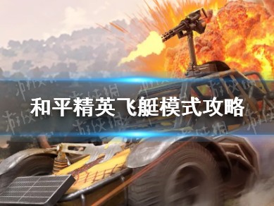 【攻略】《和平精英》飞艇模式攻略 飞艇模式怎么玩游戏攻略_手游下载