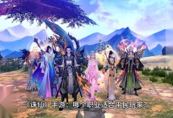 诛仙手游哪个职业最值得入手，诛仙手游什么职业厉害最新