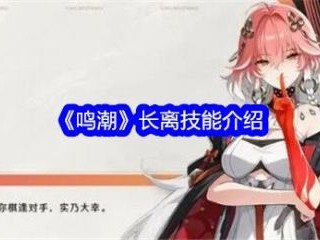 【游戏攻略】鸣潮长离怎么样 鸣潮长离技能介绍游戏攻略_手游下载