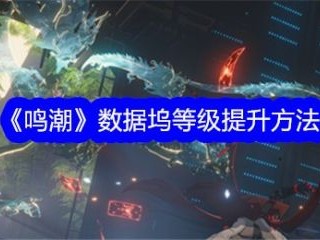 【游戏攻略】鸣潮数据坞等级提升方法游戏攻略_手游下载