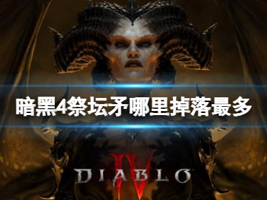 【快爆攻略】暗黑4祭坛矛哪里掉落最多？游戏攻略_手游下载