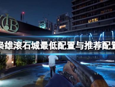 【快爆攻略】《法外枭雄滚石城》配置要求是什么？最低配置与推荐配置游戏攻略_手游下载