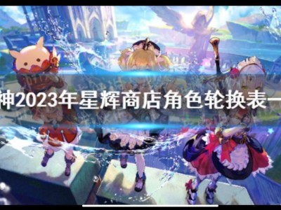 【攻略分享】《原神》2023年星辉商店角色轮换表一览 星辉商店兑游戏攻略_手游下载
