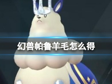 【快爆攻略】《幻兽帕鲁》羊毛获得攻略游戏攻略_手游下载
