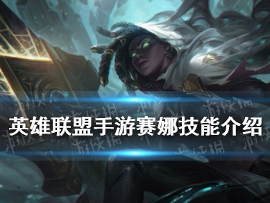 【搬砖攻略】《英雄联盟手游》赛娜技能 LOL手游涤魂圣枪赛娜技能游戏攻略_手游下载