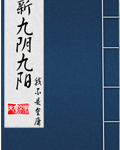 九阴九阳小说叶轩免费阅读，九阴九阳小说叶轩免费阅读下载