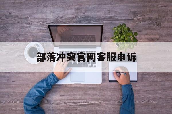 部落冲突官网客服申诉_部落冲突官网客服申诉电话  第1张