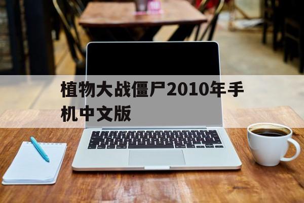 植物大战僵尸2010年手机中文版_植物大战僵尸2010中文版安卓版