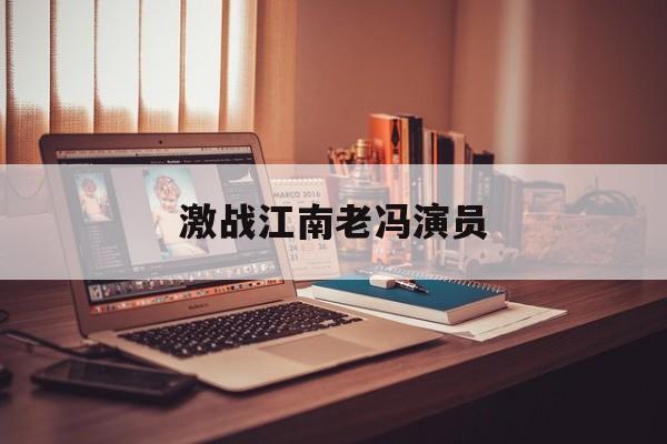 激战江南老冯演员，激战江南人物介绍